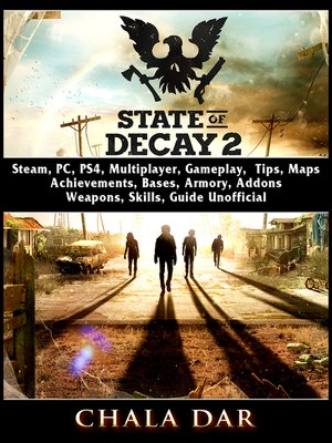 cover image of State of Decay 2, Steam, PC, PS4, Multiplayer, Gameplay, Tips, Maps, Achievements, Bases, Armory, Addons, Weapons, Skills, Guide Unofficial